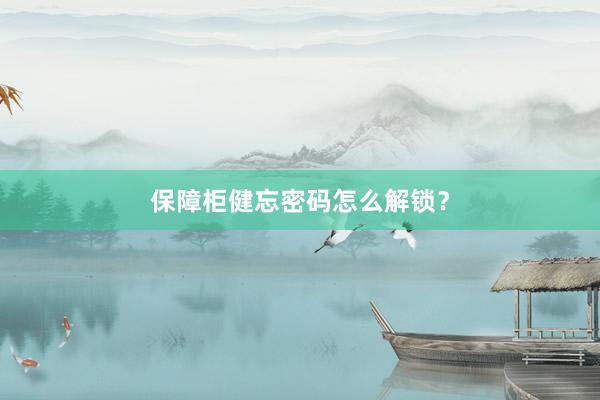 保障柜健忘密码怎么解锁？
