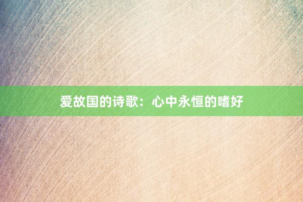 爱故国的诗歌：心中永恒的嗜好
