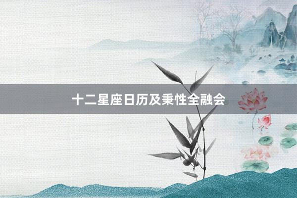 十二星座日历及秉性全融会
