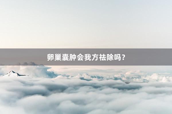 卵巢囊肿会我方祛除吗？