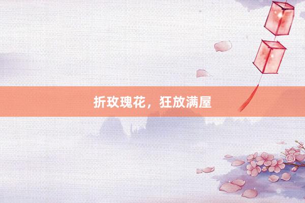 折玫瑰花，狂放满屋