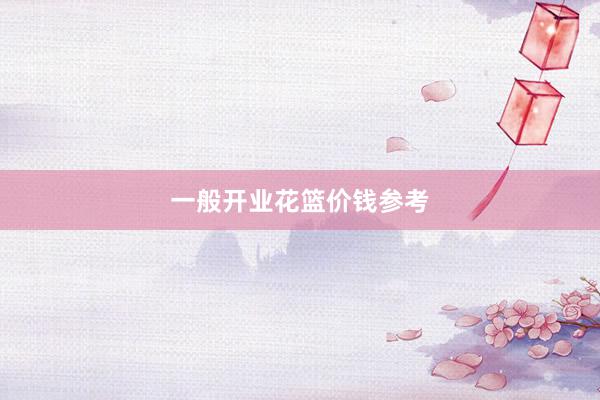 一般开业花篮价钱参考