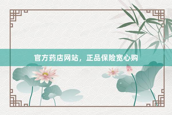 官方药店网站，正品保险宽心购